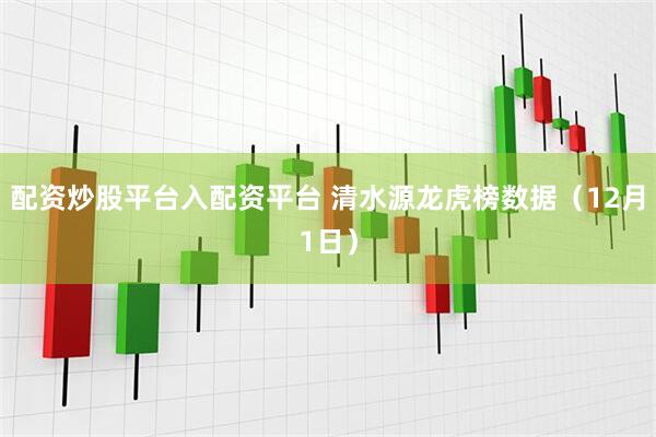 配资炒股平台入配资平台 清水源龙虎榜数据(12月1日)